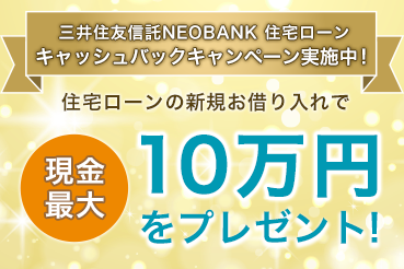 三井住友信託NEOBANK 住宅ローン キャッシュバックキャンペーン実施中！住宅ローンの新規お借り入れで現金最大10万円をプレゼント！