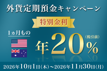 外貨定期預金キャンペーン 特別金利 1カ月もの 年20% （税引前） 2026年10月1日（木）～2026年11月30日（月）