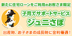 新たに住宅ローンをご利用のお客さま限定 子育てサポートサービス ジュニさぽ 出産時、お子さまの成長時に金利優遇！