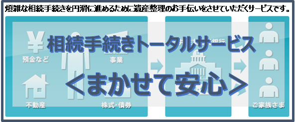 煩雑な相続手続きを円滑に進めるために遺産整理のお手伝いをさせていただくサービスです。 相続手続きトータルサービス まかせて安心