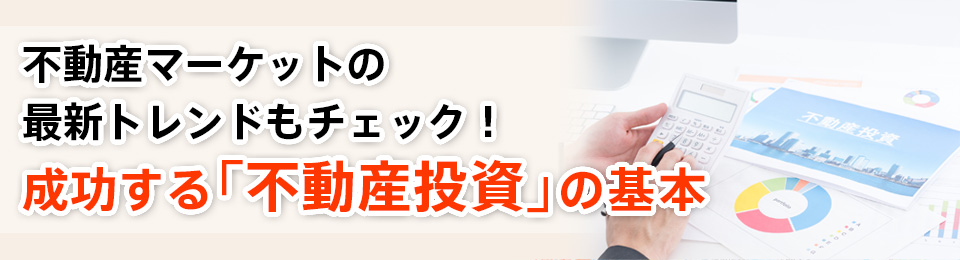 不動産マーケットの最新トレンドもチェック！ 成功する「不動産投資」の基本