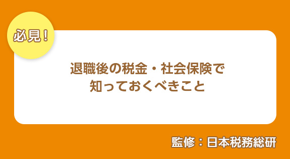 必見！退職後の税金・社会保険で知っておくべきこと 監修：日本税務総研 