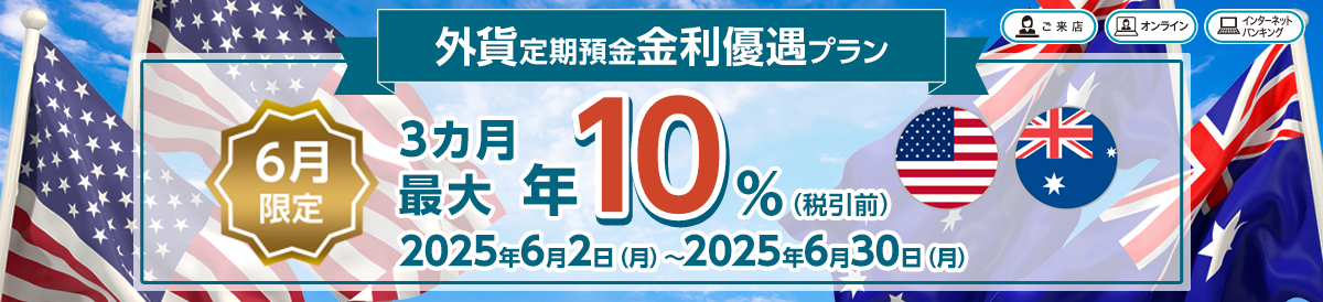 外貨定期預金金利優遇プラン 6月限定 3カ月 最大年10%(税引前) 2025年6月2日(月)~2025年6月30日(月)