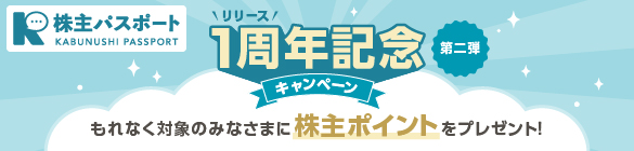 株主パスポート リリース1周年記念キャンペーン（第二弾） もれなく対象のみなさまに株主ポイントをプレゼント！