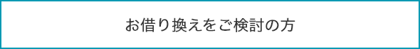 お借り換えをご検討のお客さま