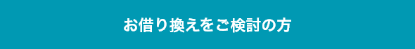 お借り換えをご検討のお客さま