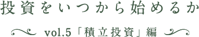 投資をいつから始めるか vol.5「積立投資」編